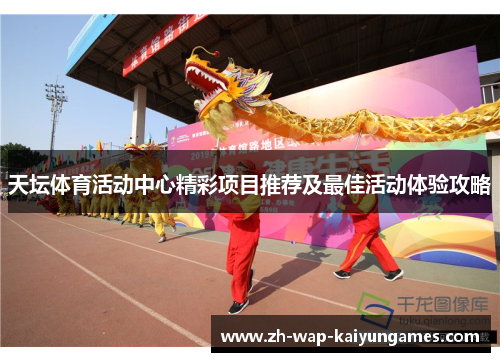 天坛体育活动中心精彩项目推荐及最佳活动体验攻略