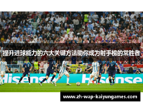 提升进球能力的六大关键方法助你成为射手榜的常胜者