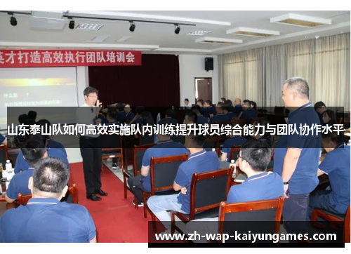 山东泰山队如何高效实施队内训练提升球员综合能力与团队协作水平