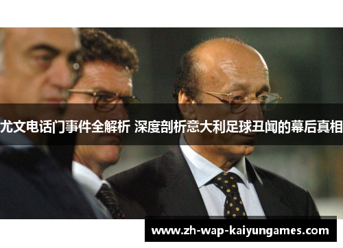 尤文电话门事件全解析 深度剖析意大利足球丑闻的幕后真相