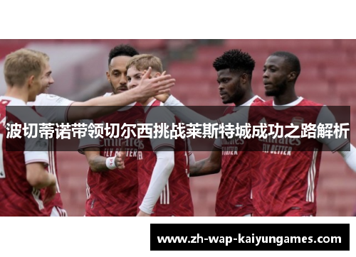 波切蒂诺带领切尔西挑战莱斯特城成功之路解析