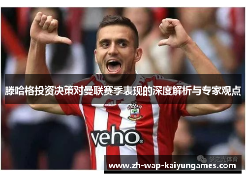 滕哈格投资决策对曼联赛季表现的深度解析与专家观点