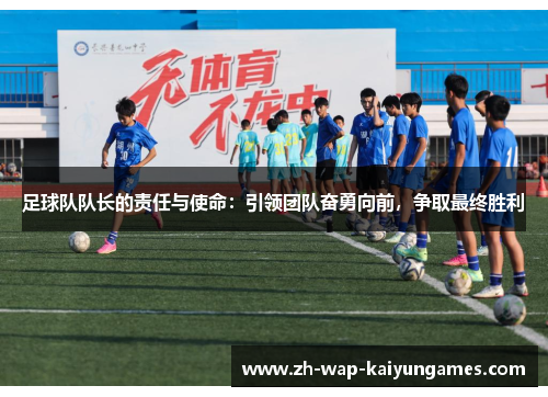 足球队队长的责任与使命:引领团队奋勇向前,争取最终胜利 足球队队长的责任与使命:引领团队奋勇向前,争取最终胜利