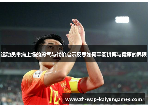 运动员带病上场的勇气与代价启示反思如何平衡拼搏与健康的界限 运动员带病上场的勇气与代价启示反思如何平衡拼搏与健康的界限