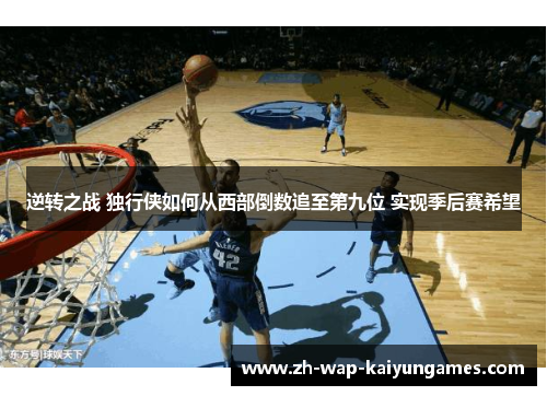 逆转之战 独行侠如何从西部倒数追至第九位 实现季后赛希望