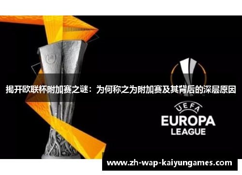 揭开欧联杯附加赛之谜：为何称之为附加赛及其背后的深层原因