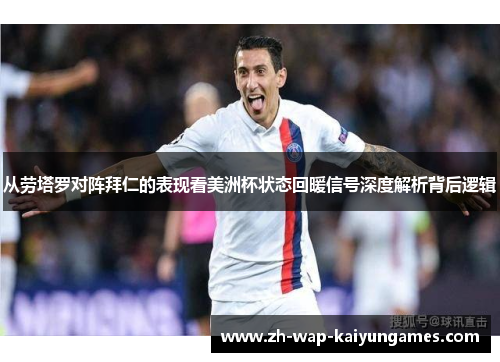 从劳塔罗对阵拜仁的表现看美洲杯状态回暖信号深度解析背后逻辑 从劳塔罗对阵拜仁的表现看美洲杯状态回暖信号深度解析背后逻辑