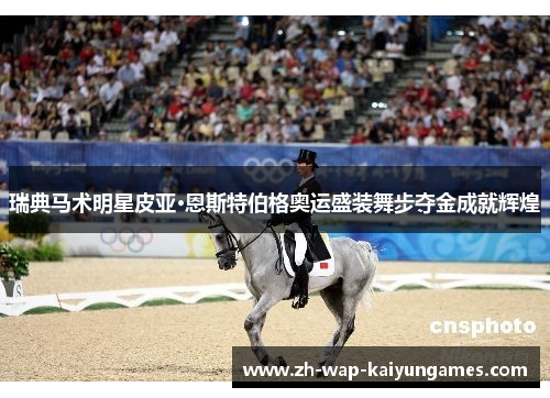 瑞典马术明星皮亚·恩斯特伯格奥运盛装舞步夺金成就辉煌