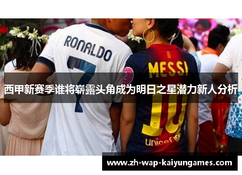 西甲新赛季谁将崭露头角成为明日之星潜力新人分析