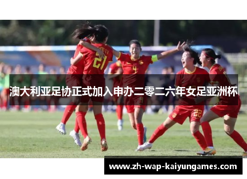 澳大利亚足协正式加入申办二零二六年女足亚洲杯
